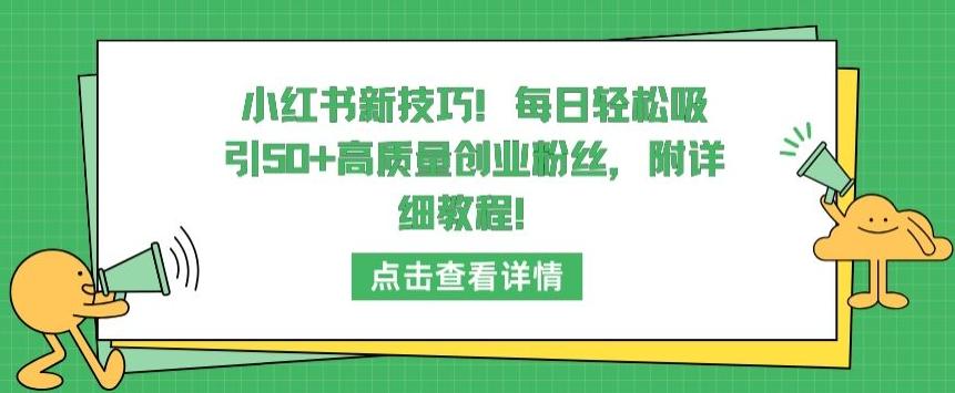 小红书新技巧，每日轻松吸引50+高质量创业粉丝，附详细教程【揭秘】-百货大全