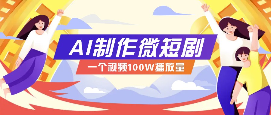 AI制作微短剧实操教程,今年最大风口一个视频100W播放量,附详细实操+变现计划-百货大全