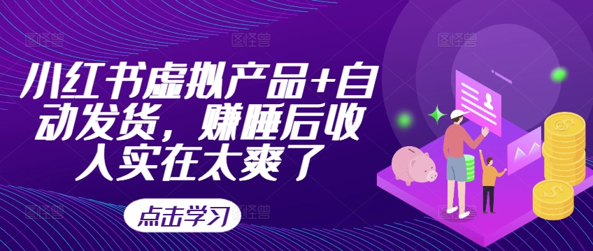 小红书虚拟产品+自动发货,赚睡后收入实在太爽了