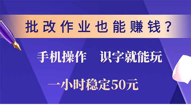 批改作业也能赚钱？0门槛手机项目，识字就能玩！一小时50元！-百货大全