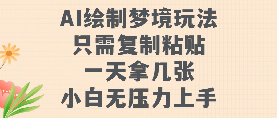 AI绘制梦境玩法，只需要复制粘贴，一天轻松拿几张，小白无压力上手【揭秘】-百货大全