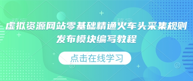 虚拟资源网站零基础精通火车头采集规则发布模块编写教程-百货大全