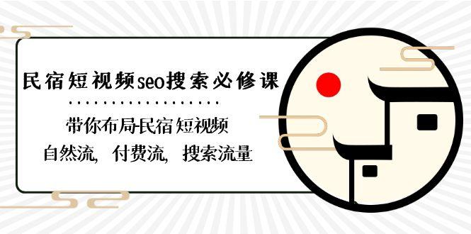 民宿短视频seo搜索必修课:带你布局民宿短视频自然流,付费流,搜索流量-百货大全