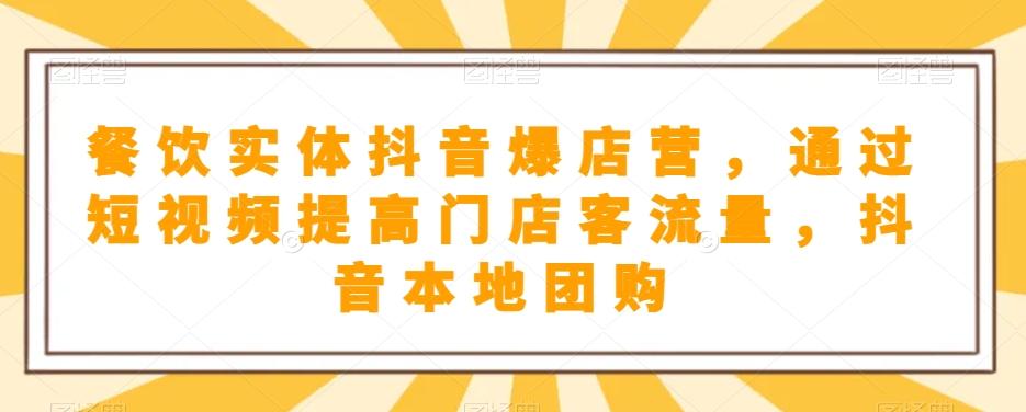 餐饮实体抖音爆店营,通过短视频提高门店客流量,抖音本地团购开通