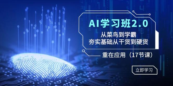 AI学习班2.0：从菜鸟到学霸，夯实基础从干货到硬货，重在应用(17节课)-百货大全