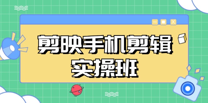 剪映手机剪辑实战班，从入门到精通，抖音爆款视频制作秘籍分段讲解-百货大全