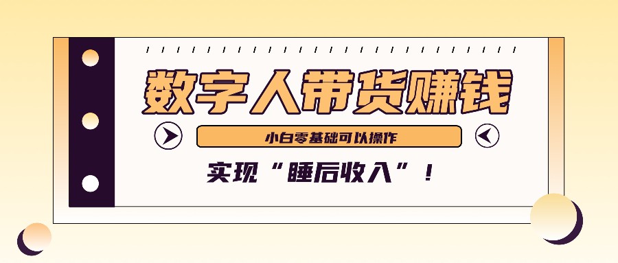 数字人带货2个月赚了6万多,做短视频带货,新手一样可以实现“睡后收入”!-百货大全