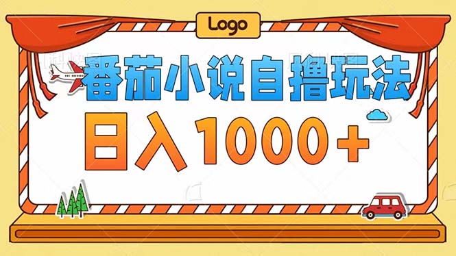 番茄小说自撸玩法！不看播放量！不看视频质量！每天1000+-百货大全
