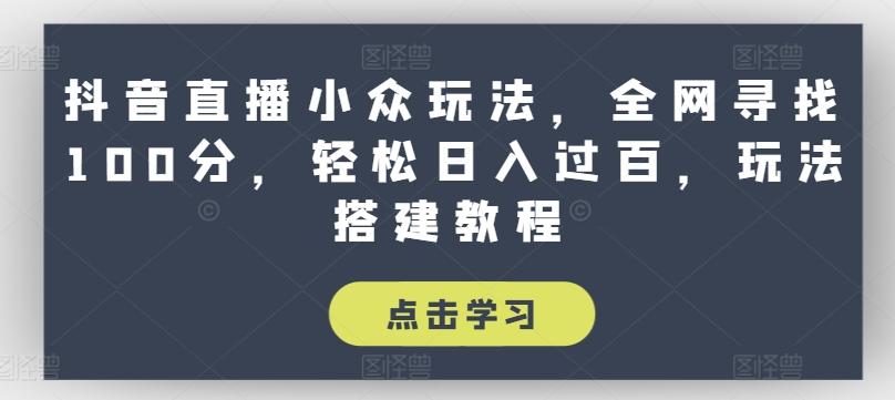 抖音直播小众玩法,全网寻找100分,轻松日入过百,玩法搭建教程【揭秘】