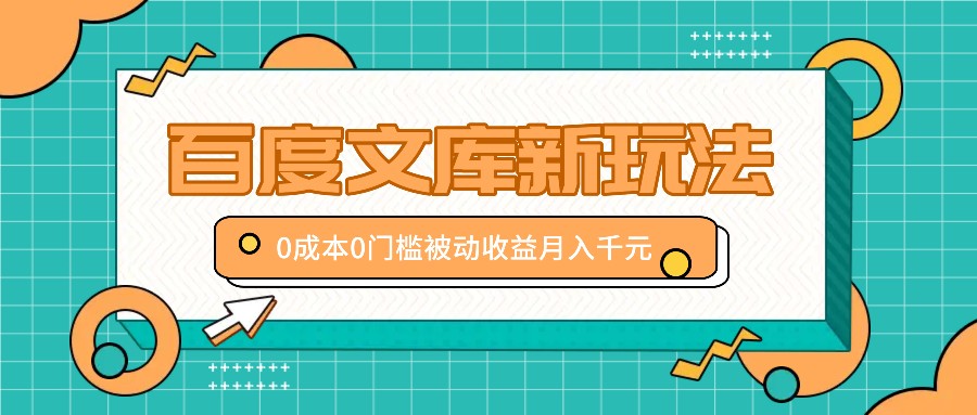 百度文库新玩法，0成本0门槛，新手小白也可以布局操作，被动收益月入千元-百货大全