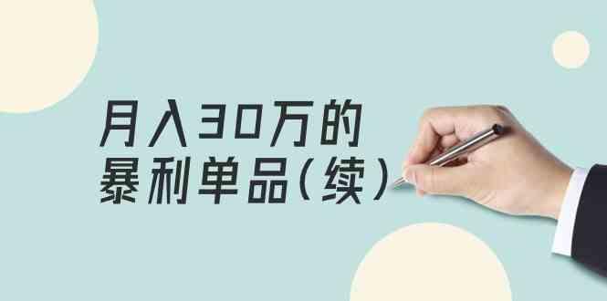 某公众号付费文章《月入30万的暴利单品(续)》客单价三四千,非常暴利-百货大全
