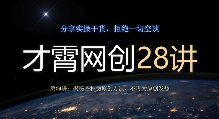 才霄网创28讲第04讲：揭秘各种伪原创方法，不再为原创发愁-百货大全