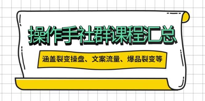 操盘手合伙人课程汇总：包含裂变操盘、文案流量、爆品裂变等多方面的内容-百货大全