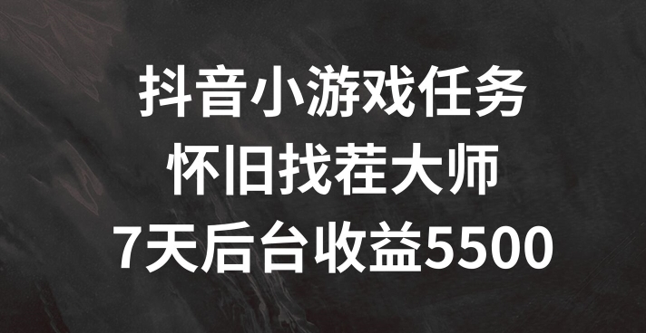 抖音小游戏任务，怀旧找茬，7天收入5500+【揭秘】-百货大全