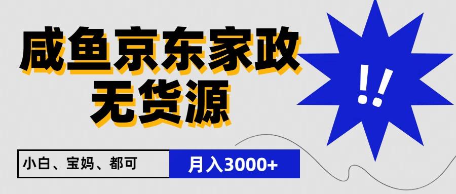闲鱼无货源京东家政,一单20利润,轻松200+,免费教学,适合新手小白-百货大全
