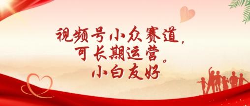 视频号小众赛道,可长期运营,小白友好【揭秘】