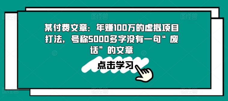 某付费文章：年赚100w的虚拟项目打法，号称5000多字没有一句“废话”的文章-百货大全
