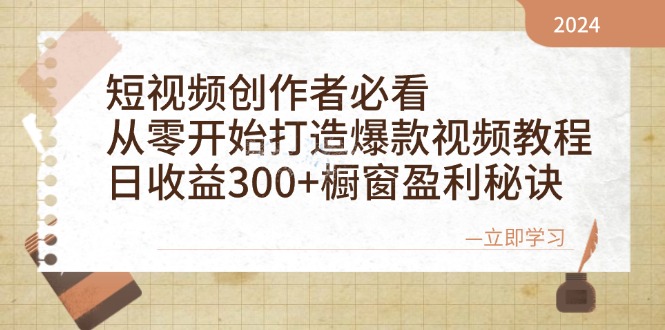 短视频创作者必看:从零开始打造爆款视频教程,日收益300+橱窗盈利秘诀-百货大全