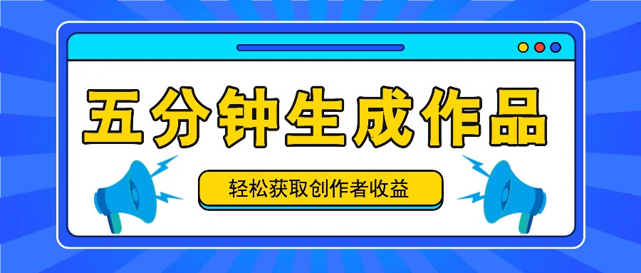 五分钟内即可生成一个原创作品,每日获取创作者收益100-300+!-百货大全
