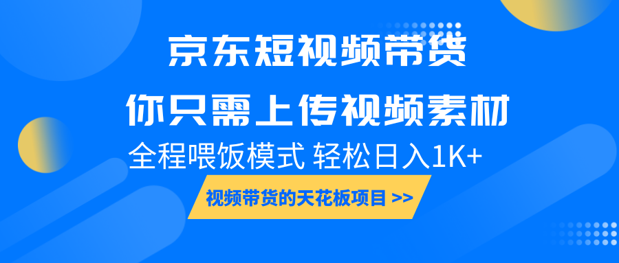 京东短视频带货， 你只需上传视频素材轻松日入1000+， 小白宝妈轻松上手-百货大全