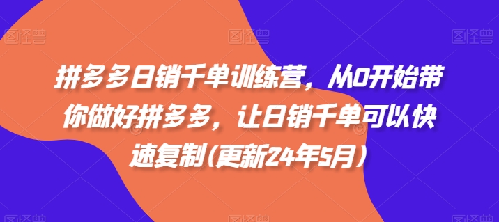 拼多多日销千单训练营，从0开始带你做好拼多多，让日销千单可以快速复制(更新25年6月)-百货大全
