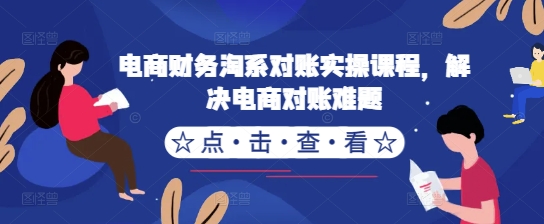 电商财务淘系对账实操课程,解决电商对账难题