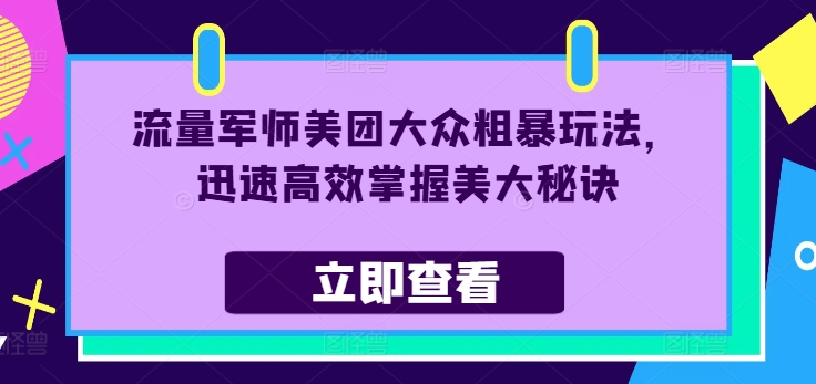 流量军师美团大众粗暴玩法，迅速高效掌握美大秘诀-百货大全